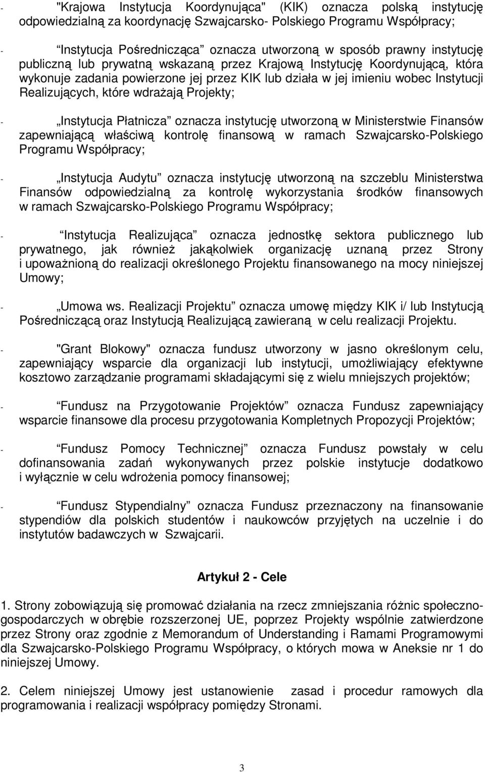 wdraŝają Projekty; - Instytucja Płatnicza oznacza instytucję utworzoną w Ministerstwie Finansów zapewniającą właściwą kontrolę finansową w ramach Szwajcarsko-Polskiego Programu Współpracy; -