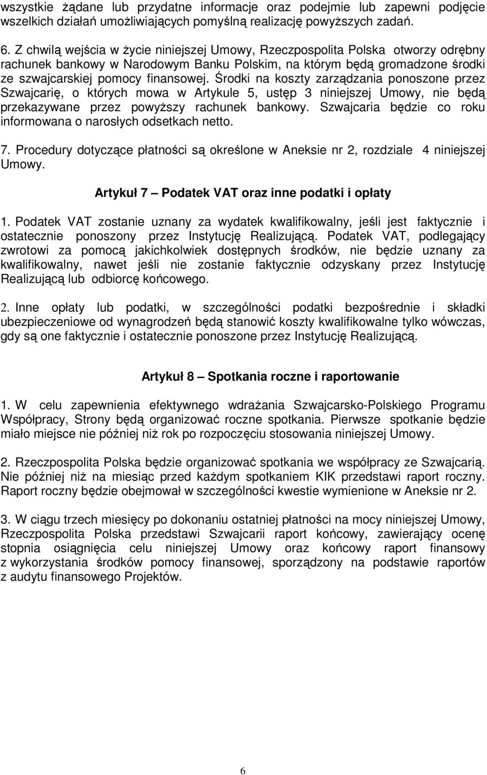 Środki na koszty zarządzania ponoszone przez Szwajcarię, o których mowa w Artykule 5, ustęp 3 niniejszej Umowy, nie będą przekazywane przez powyŝszy rachunek bankowy.