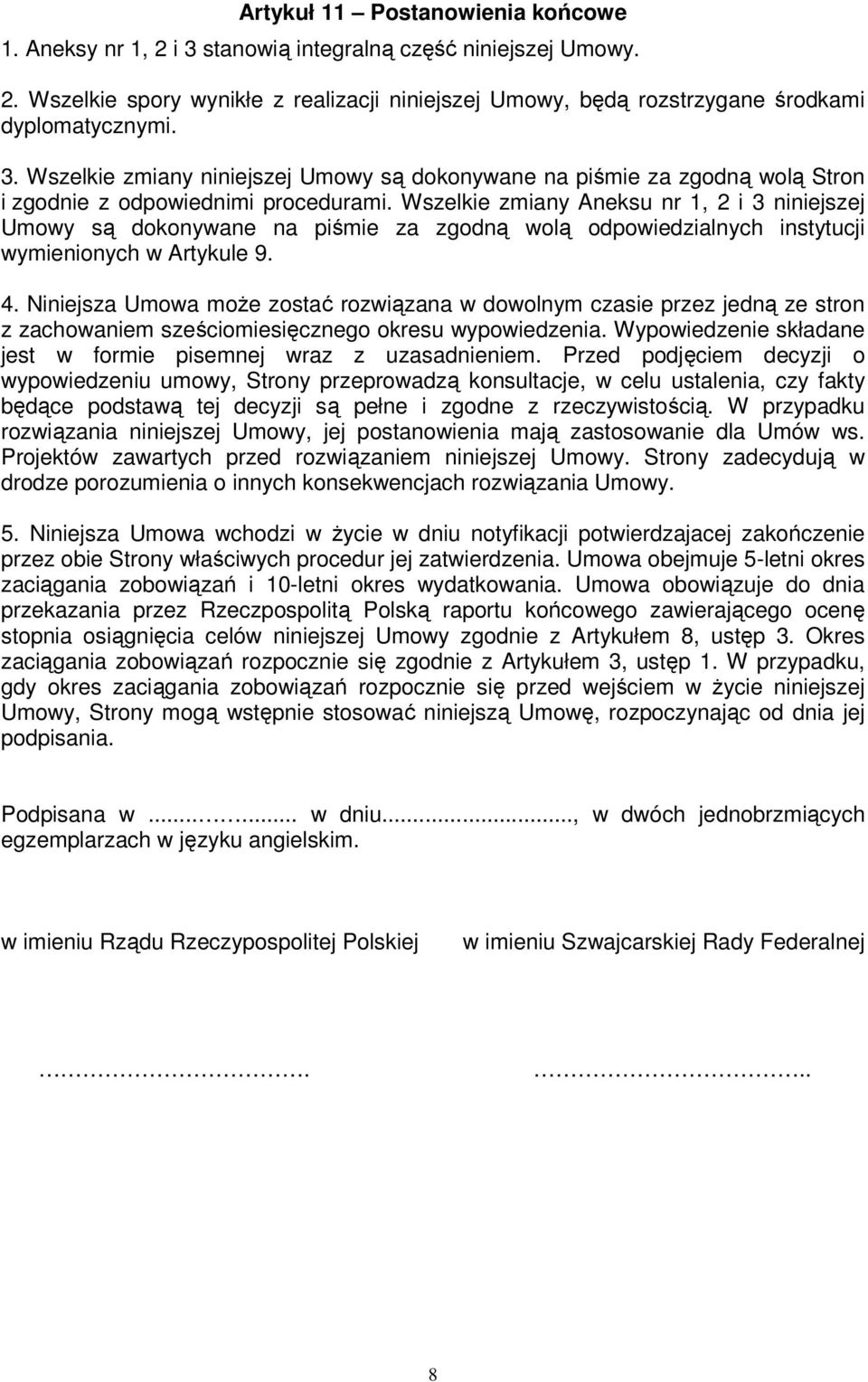 Wszelkie zmiany Aneksu nr 1, 2 i 3 niniejszej Umowy są dokonywane na piśmie za zgodną wolą odpowiedzialnych instytucji wymienionych w Artykule 9. 4.