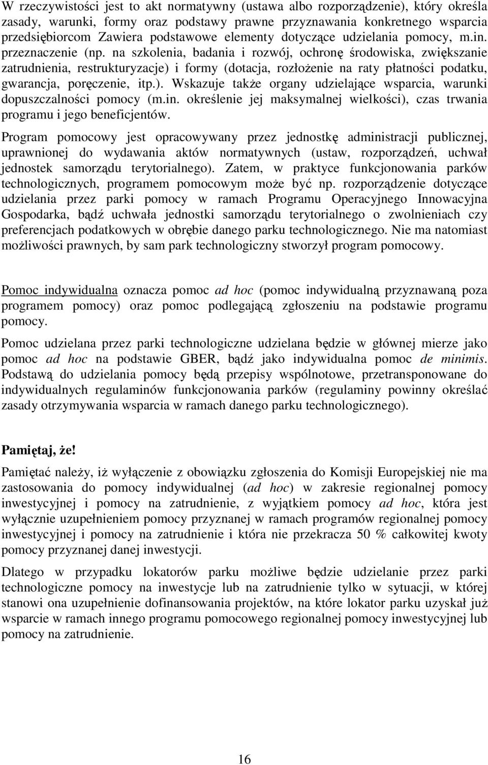 na szkolenia, badania i rozwój, ochronę środowiska, zwiększanie zatrudnienia, restrukturyzacje) i formy (dotacja, rozłoŝenie na raty płatności podatku, gwarancja, poręczenie, itp.). Wskazuje takŝe organy udzielające wsparcia, warunki dopuszczalności pomocy (m.