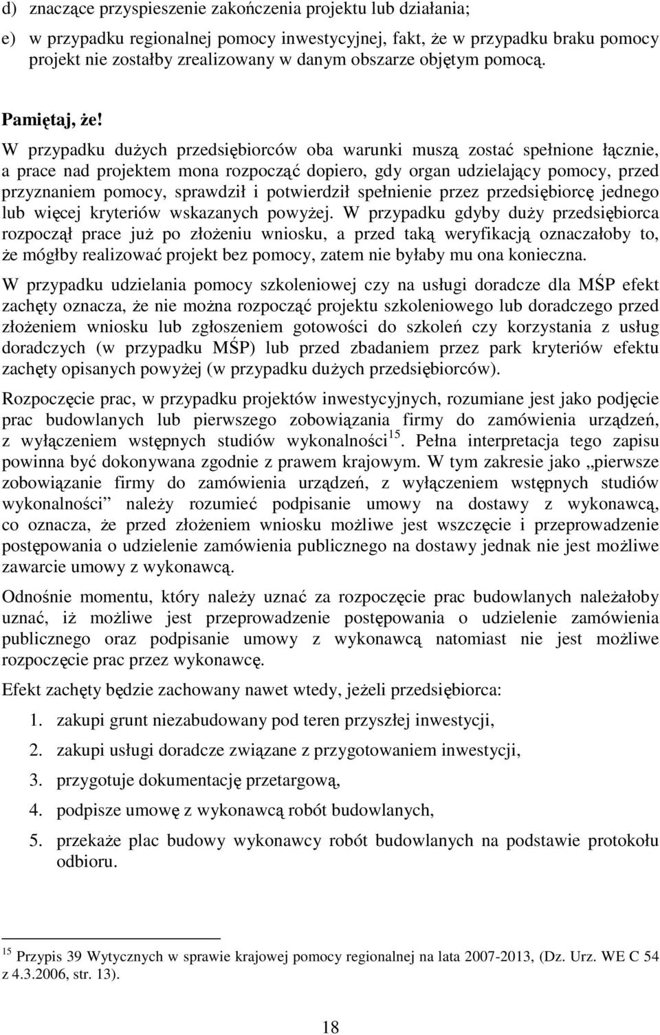 W przypadku duŝych przedsiębiorców oba warunki muszą zostać spełnione łącznie, a prace nad projektem mona rozpocząć dopiero, gdy organ udzielający pomocy, przed przyznaniem pomocy, sprawdził i