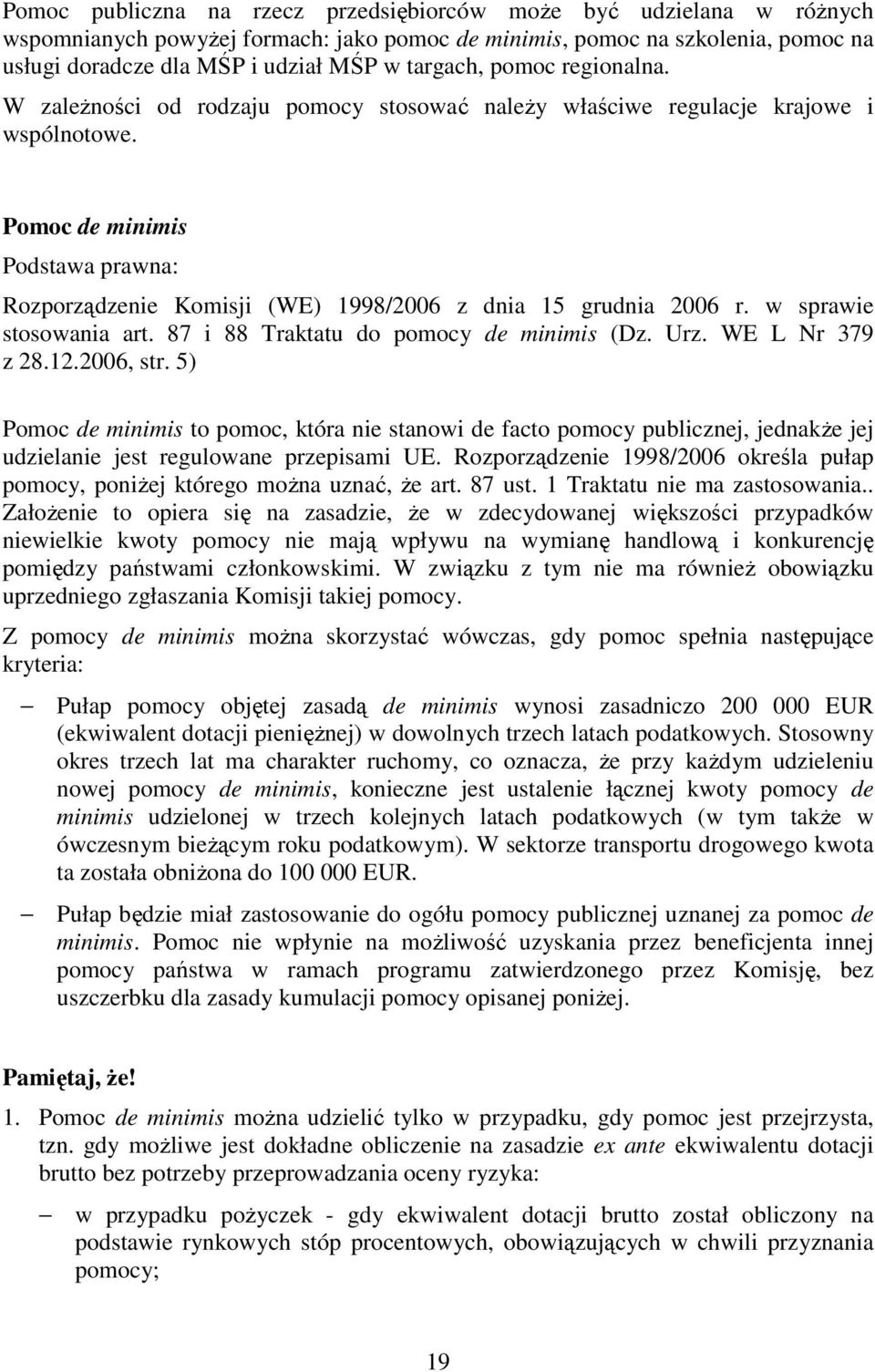 Pomoc de minimis Podstawa prawna: Rozporządzenie Komisji (WE) 1998/2006 z dnia 15 grudnia 2006 r. w sprawie stosowania art. 87 i 88 Traktatu do pomocy de minimis (Dz. Urz. WE L Nr 379 z 28.12.