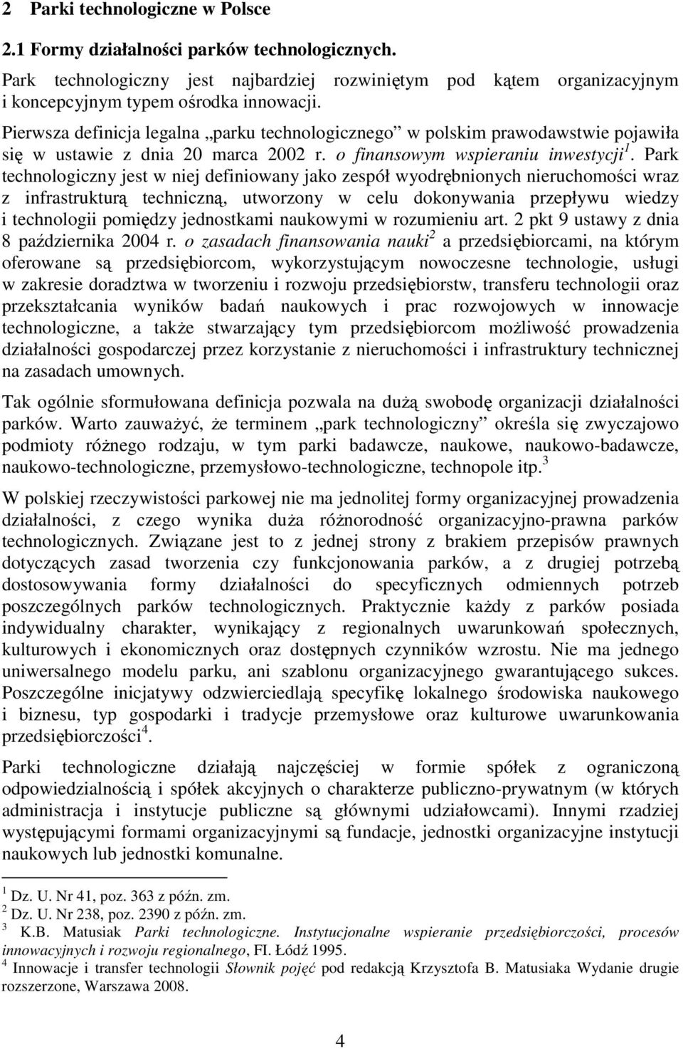 Park technologiczny jest w niej definiowany jako zespół wyodrębnionych nieruchomości wraz z infrastrukturą techniczną, utworzony w celu dokonywania przepływu wiedzy i technologii pomiędzy jednostkami