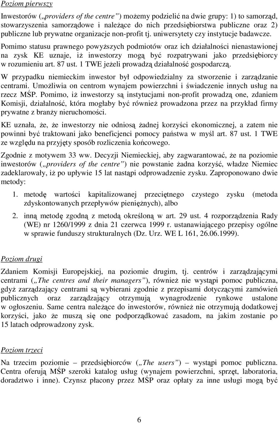 Pomimo statusu prawnego powyŝszych podmiotów oraz ich działalności nienastawionej na zysk KE uznaje, iŝ inwestorzy mogą być rozpatrywani jako przedsiębiorcy w rozumieniu art. 87 ust.