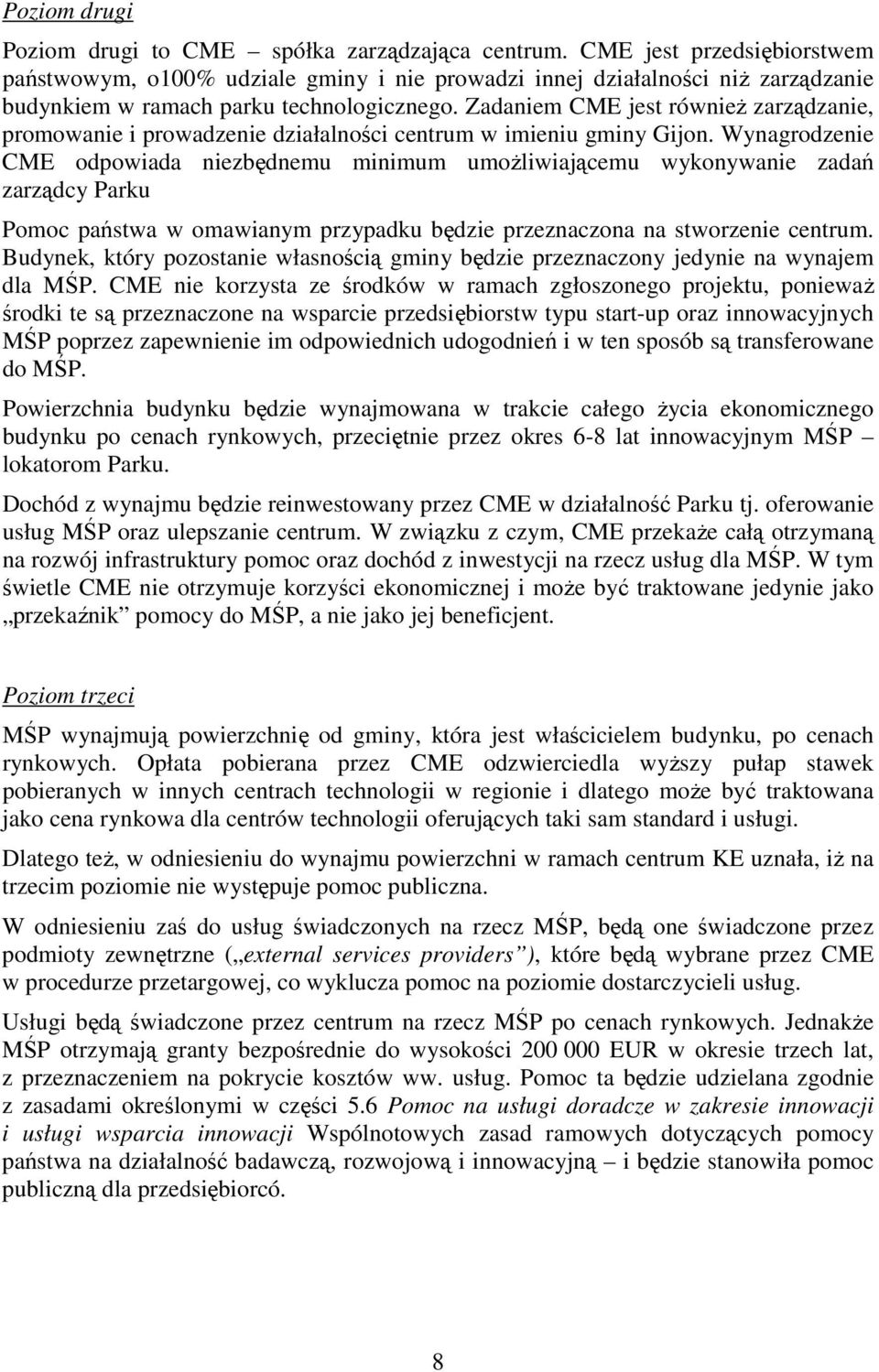 Zadaniem CME jest równieŝ zarządzanie, promowanie i prowadzenie działalności centrum w imieniu gminy Gijon.