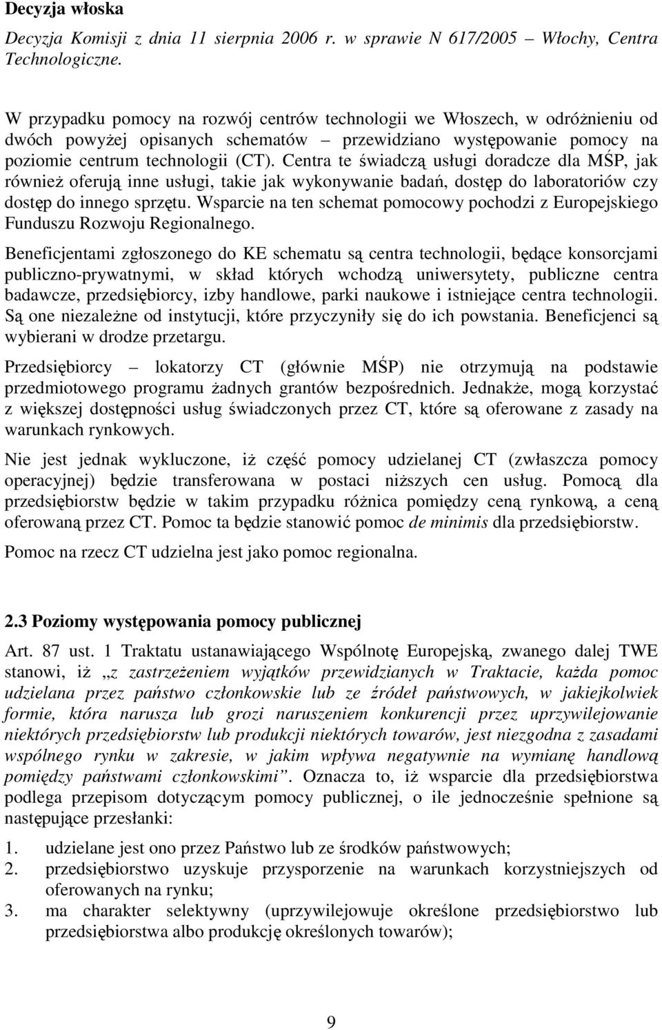 Centra te świadczą usługi doradcze dla MŚP, jak równieŝ oferują inne usługi, takie jak wykonywanie badań, dostęp do laboratoriów czy dostęp do innego sprzętu.