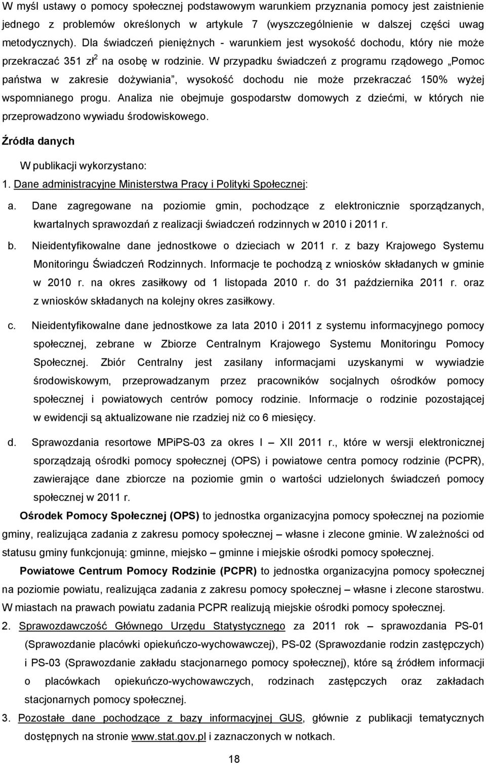 W przypadku świadczeń z programu rządowego Pomoc państwa w zakresie dożywiania, wysokość dochodu nie może przekraczać 150% wyżej wspomnianego progu.