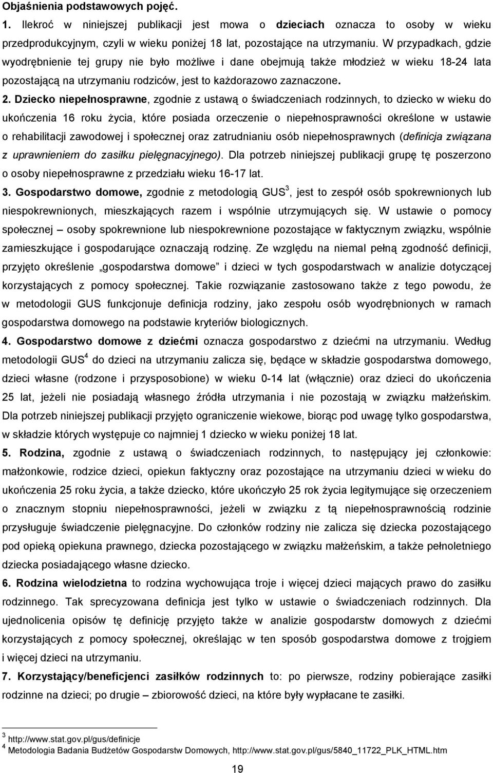 Dziecko niepełnosprawne, zgodnie z ustawą o świadczeniach rodzinnych, to dziecko w wieku do ukończenia 16 roku życia, które posiada orzeczenie o niepełnosprawności określone w ustawie o rehabilitacji