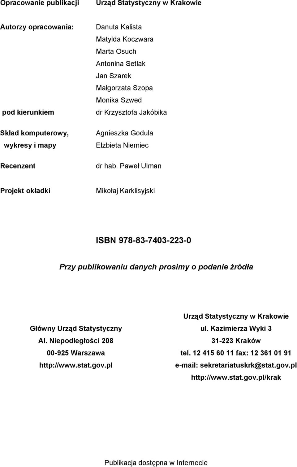 Paweł Ulman Projekt okładki Mikołaj Karklisyjski ISBN 978-83-7403-223-0 Przy publikowaniu danych prosimy o podanie źródła Urząd Statystyczny w Krakowie Główny Urząd