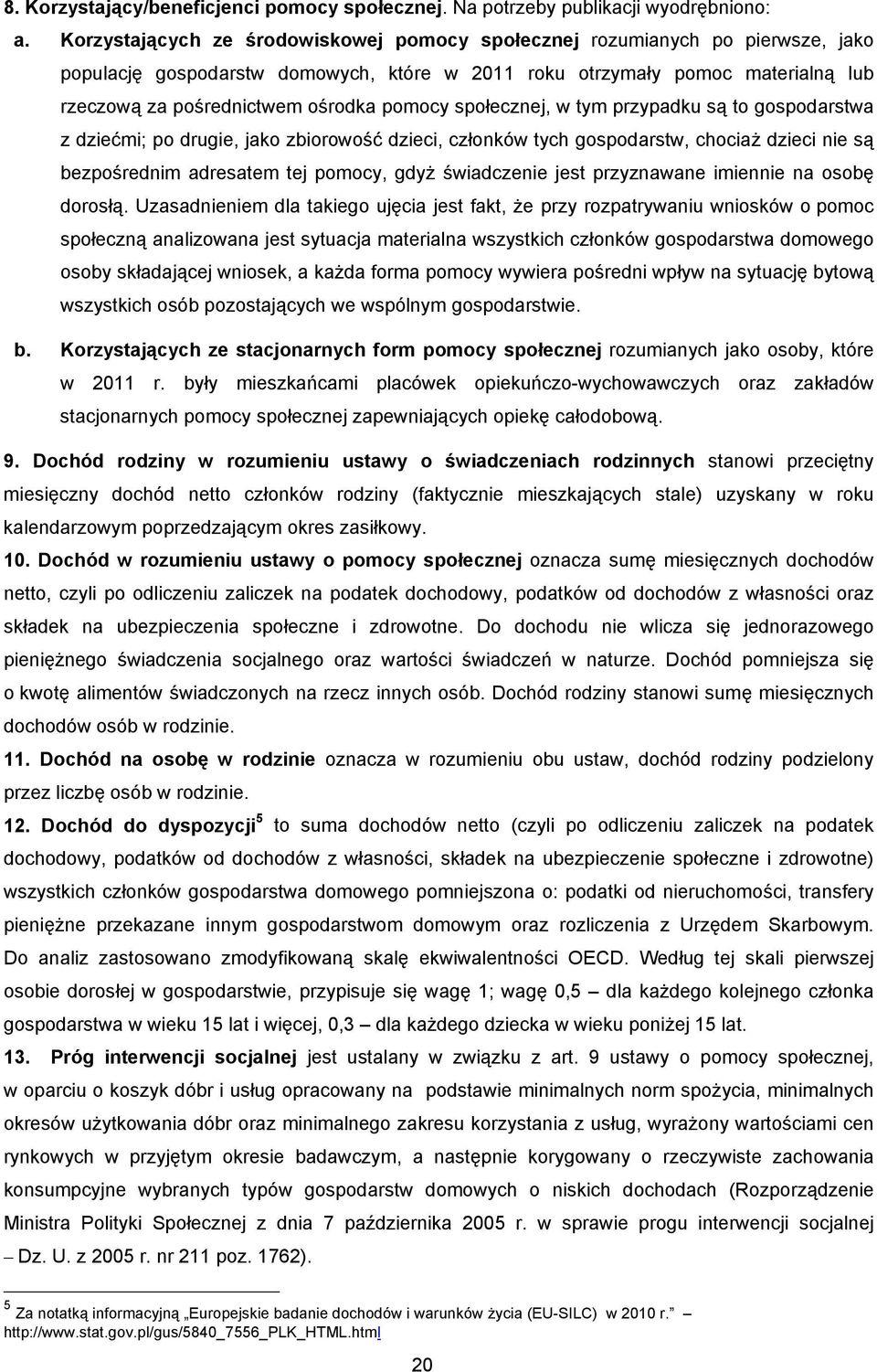 pomocy społecznej, w tym przypadku są to gospodarstwa z dziećmi; po drugie, jako zbiorowość dzieci, członków tych gospodarstw, chociaż dzieci nie są bezpośrednim adresatem tej pomocy, gdyż