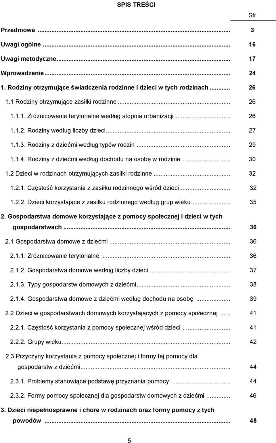 .. 29 1.1.4. Rodziny z dziećmi według dochodu na osobę w rodzinie... 30 1.2 Dzieci w rodzinach otrzymujących zasiłki rodzinne... 32 1.2.1. Częstość korzystania z zasiłku rodzinnego wśród dzieci... 32 1.2.2. Dzieci korzystające z zasiłku rodzinnego według grup wieku.