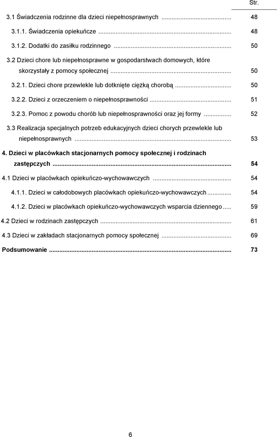 .. 51 3.2.3. Pomoc z powodu chorób lub niepełnosprawności oraz jej formy... 52 3.3 Realizacja specjalnych potrzeb edukacyjnych dzieci chorych przewlekle lub niepełnosprawnych... 53 4.