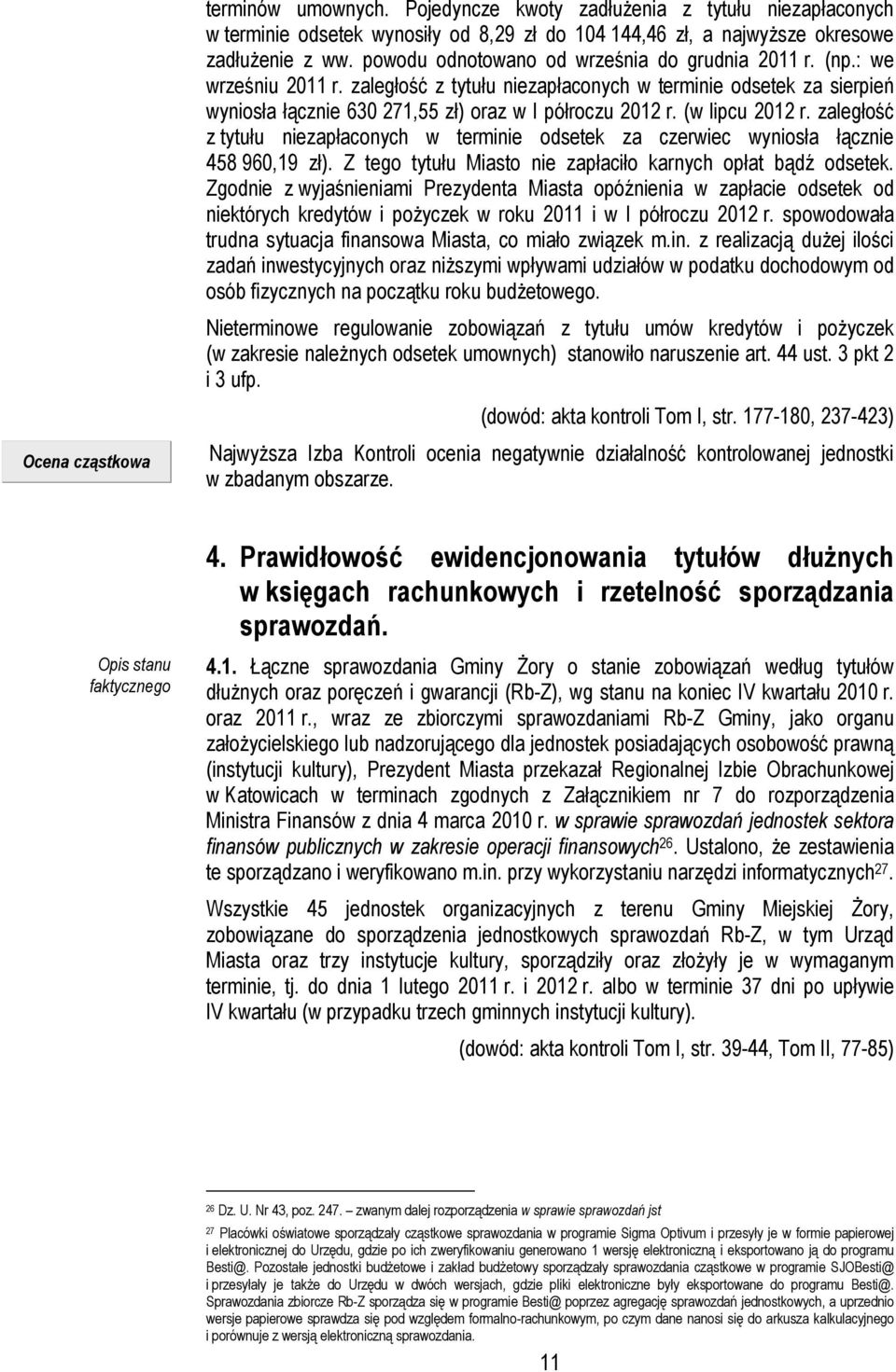 (w lipcu 2012 r. zaległość z tytułu niezapłaconych w terminie odsetek za czerwiec wyniosła łącznie 458 960,19 zł). Z tego tytułu Miasto nie zapłaciło karnych opłat bądź odsetek.