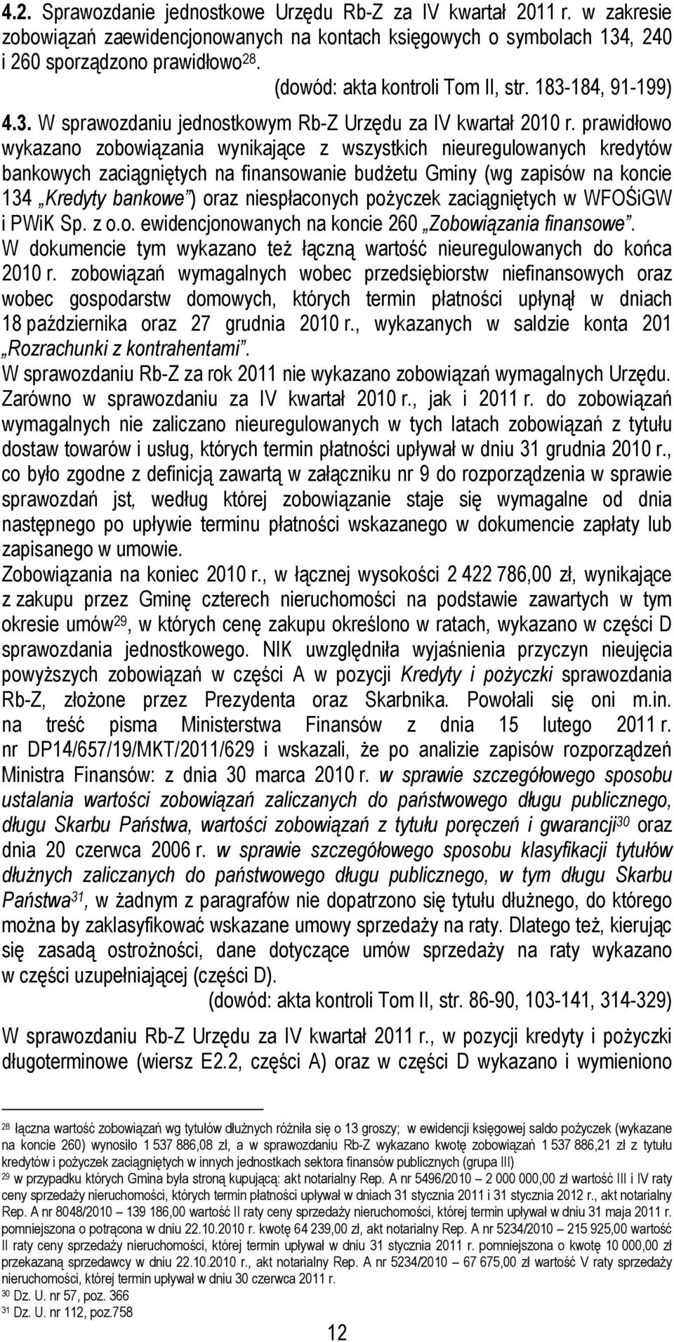 prawidłowo wykazano zobowiązania wynikające z wszystkich nieuregulowanych kredytów bankowych zaciągniętych na finansowanie budŝetu Gminy (wg zapisów na koncie 134 Kredyty bankowe ) oraz niespłaconych