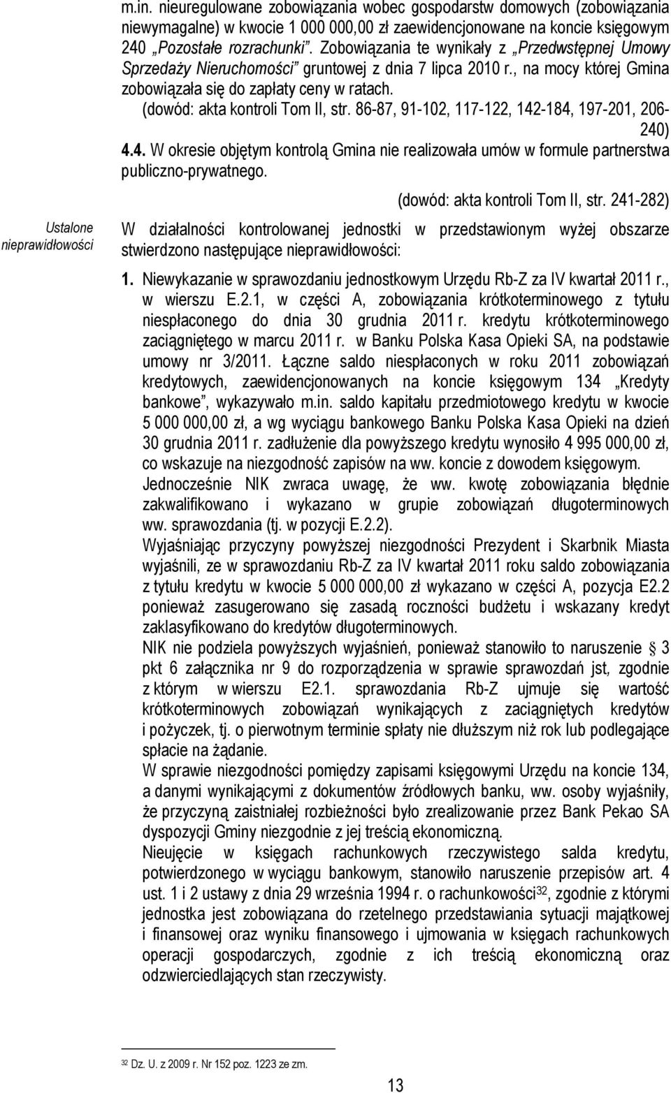 Zobowiązania te wynikały z Przedwstępnej Umowy SprzedaŜy Nieruchomości gruntowej z dnia 7 lipca 2010 r., na mocy której Gmina zobowiązała się do zapłaty ceny w ratach.