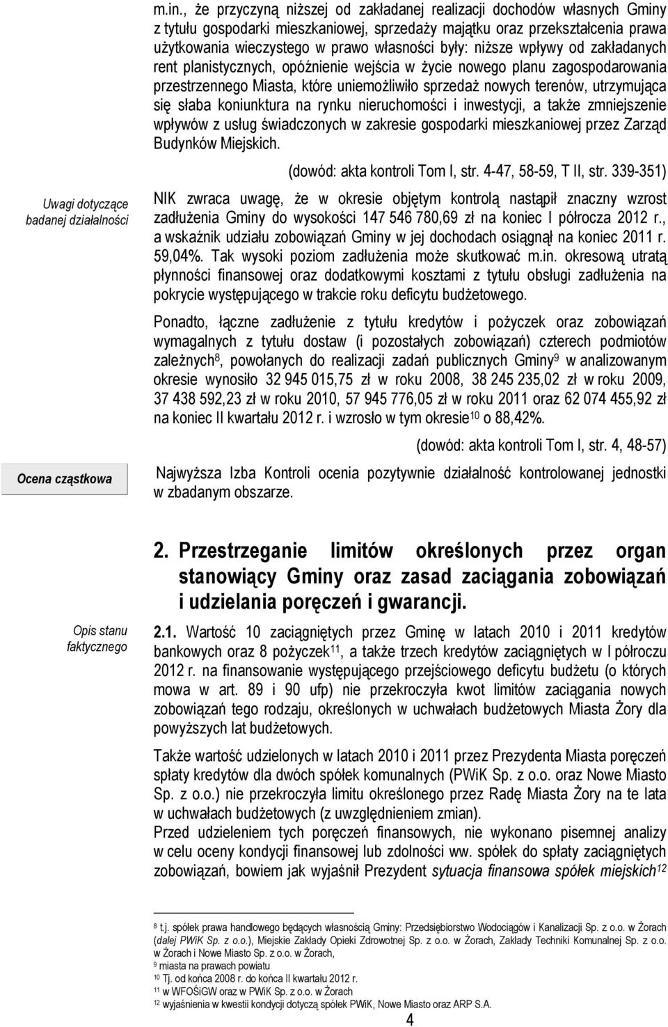 niŝsze wpływy od zakładanych rent planistycznych, opóźnienie wejścia w Ŝycie nowego planu zagospodarowania przestrzennego Miasta, które uniemoŝliwiło sprzedaŝ nowych terenów, utrzymująca się słaba