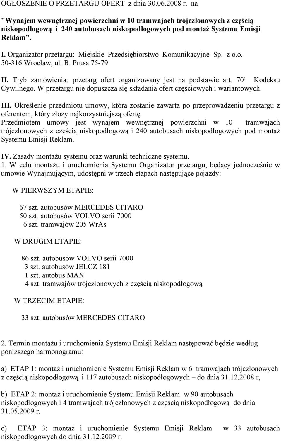 Organizator przetargu: Miejskie Przedsiębiorstwo Komunikacyjne Sp. z o.o. 50-316 Wrocław, ul. B. Prusa 75-79 II. Tryb zamówienia: przetarg ofert organizowany jest na podstawie art.