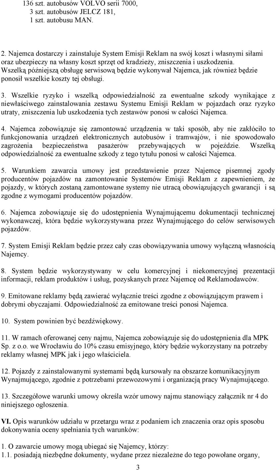 Wszelką późniejszą obsługę serwisową będzie wykonywał Najemca, jak również będzie ponosił wszelkie koszty tej obsługi. 3.