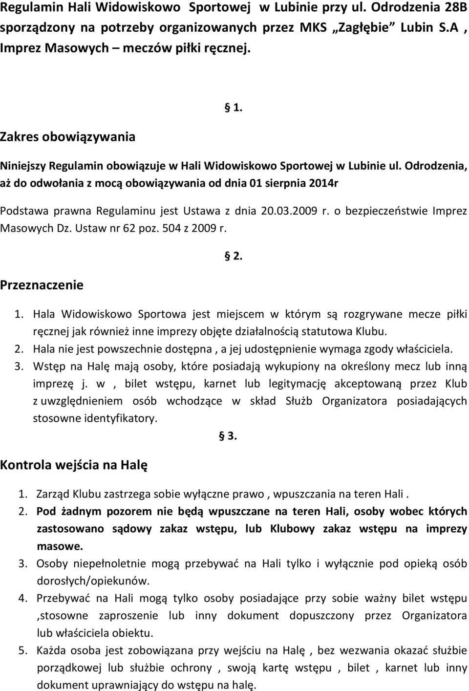 Odrodzenia, aż do odwołania z mocą obowiązywania od dnia 01 sierpnia 2014r Podstawa prawna Regulaminu jest Ustawa z dnia 20.03.2009 r. o bezpieczeństwie Imprez Masowych Dz. Ustaw nr 62 poz.