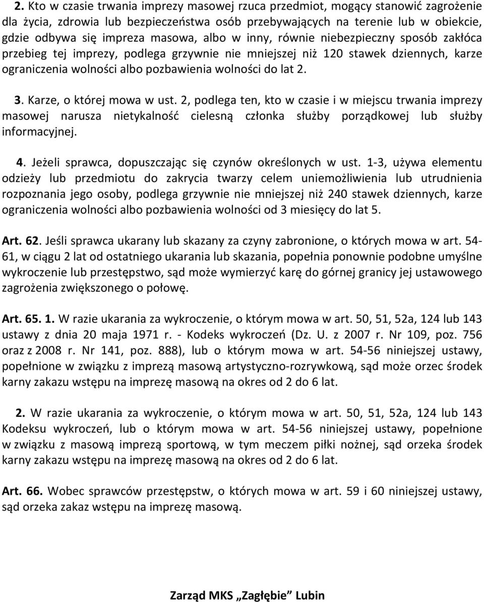 3. Karze, o której mowa w ust. 2, podlega ten, kto w czasie i w miejscu trwania imprezy masowej narusza nietykalność cielesną członka służby porządkowej lub służby informacyjnej. 4.