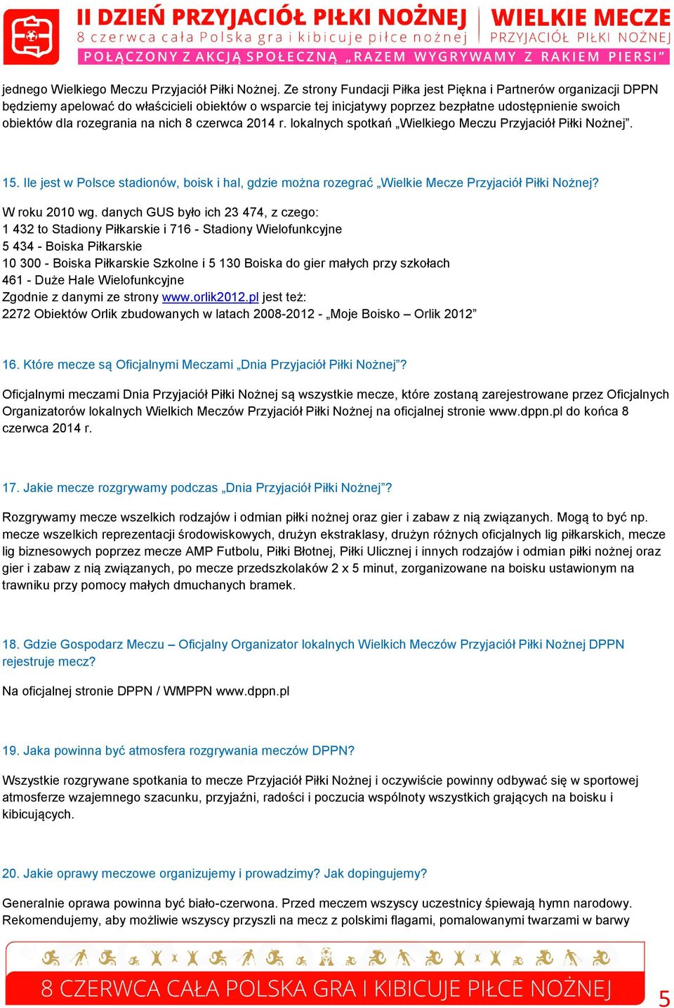 nich 8 czerwca 2014 r. lokalnych spotkań Wielkiego Meczu Przyjaciół Piłki Nożnej. 15. Ile jest w Polsce stadionów, boisk i hal, gdzie można rozegrać Wielkie Mecze Przyjaciół Piłki Nożnej?
