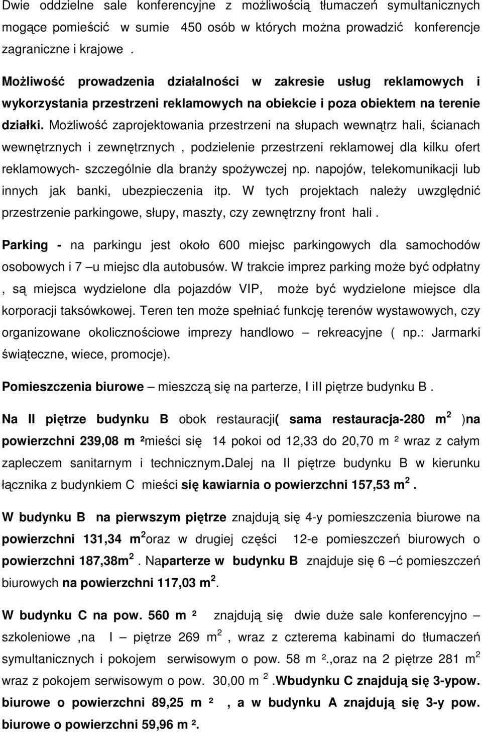 MoŜliwość zaprojektowania przestrzeni na słupach wewnątrz hali, ścianach wewnętrznych i zewnętrznych, podzielenie przestrzeni reklamowej dla kilku ofert reklamowych- szczególnie dla branŝy spoŝywczej