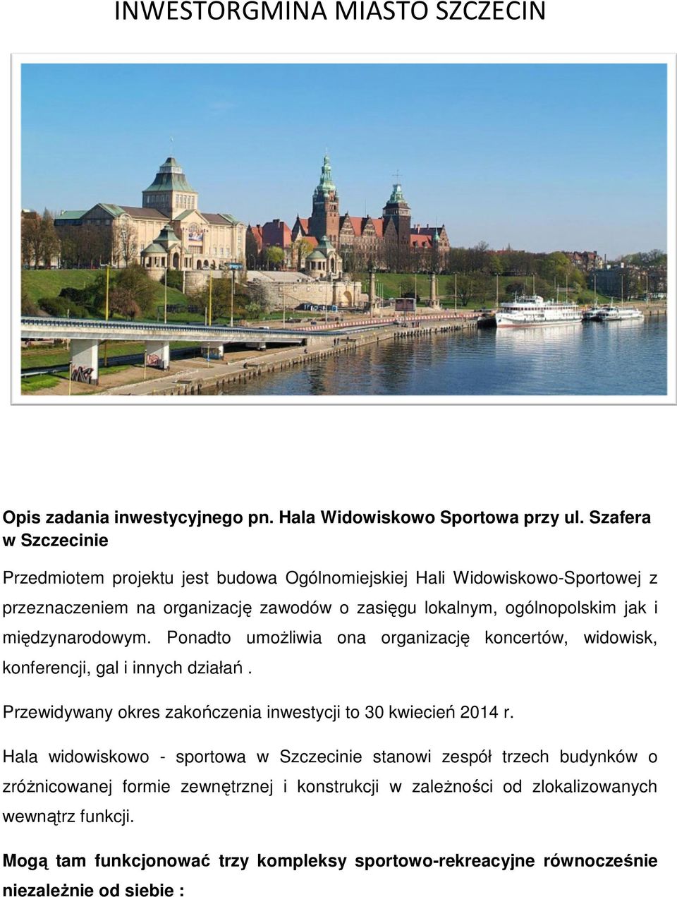 międzynarodowym. Ponadto umoŝliwia ona organizację koncertów, widowisk, konferencji, gal i innych działań. Przewidywany okres zakończenia inwestycji to 30 kwiecień 2014 r.