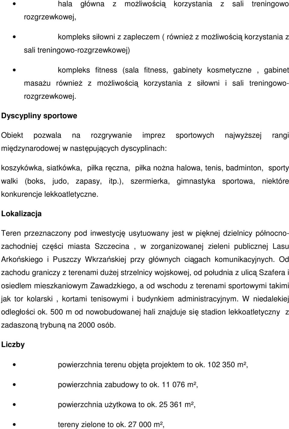 Dyscypliny sportowe Obiekt pozwala na rozgrywanie imprez sportowych najwyŝszej rangi międzynarodowej w następujących dyscyplinach: koszykówka, siatkówka, piłka ręczna, piłka noŝna halowa, tenis,