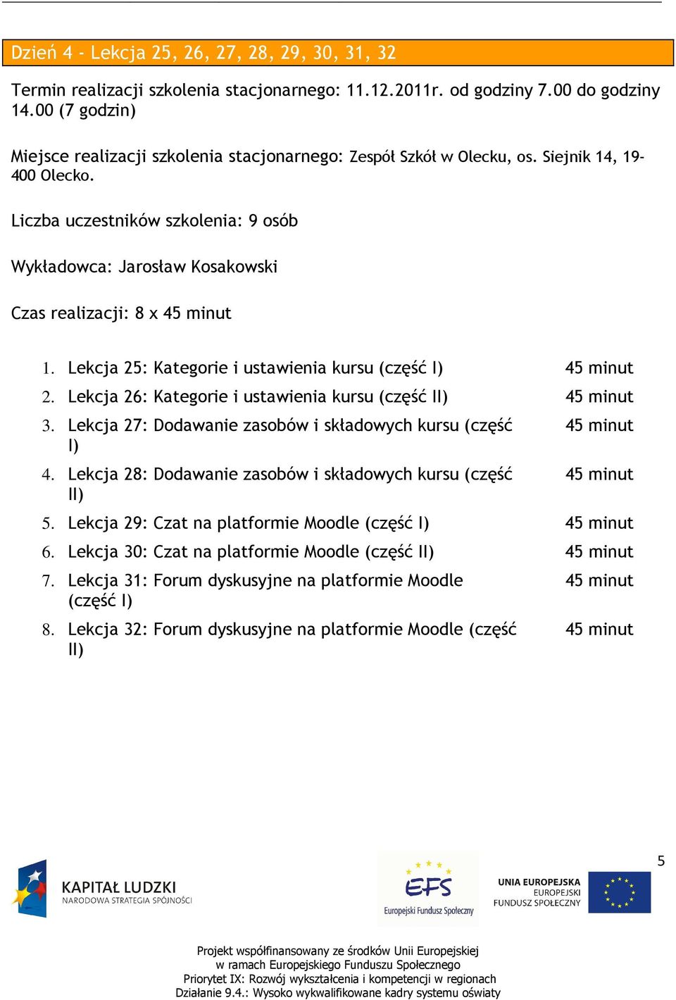 Lekcja 27: Dodawanie zasobów i składowych kursu (część I) 4. Lekcja 28: Dodawanie zasobów i składowych kursu (część II) 5.