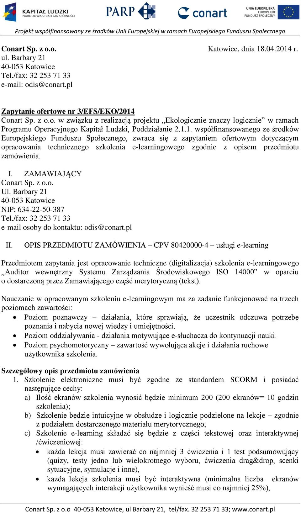 zamówienia. I. ZAMAWIAJĄCY Conart Sp. z o.o. Ul. Barbary 21 40-053 Katowice NIP: 634-22-50-387 Tel./fax: 32 253 71 33 e-mail osoby do kontaktu: odis@conart.pl II.