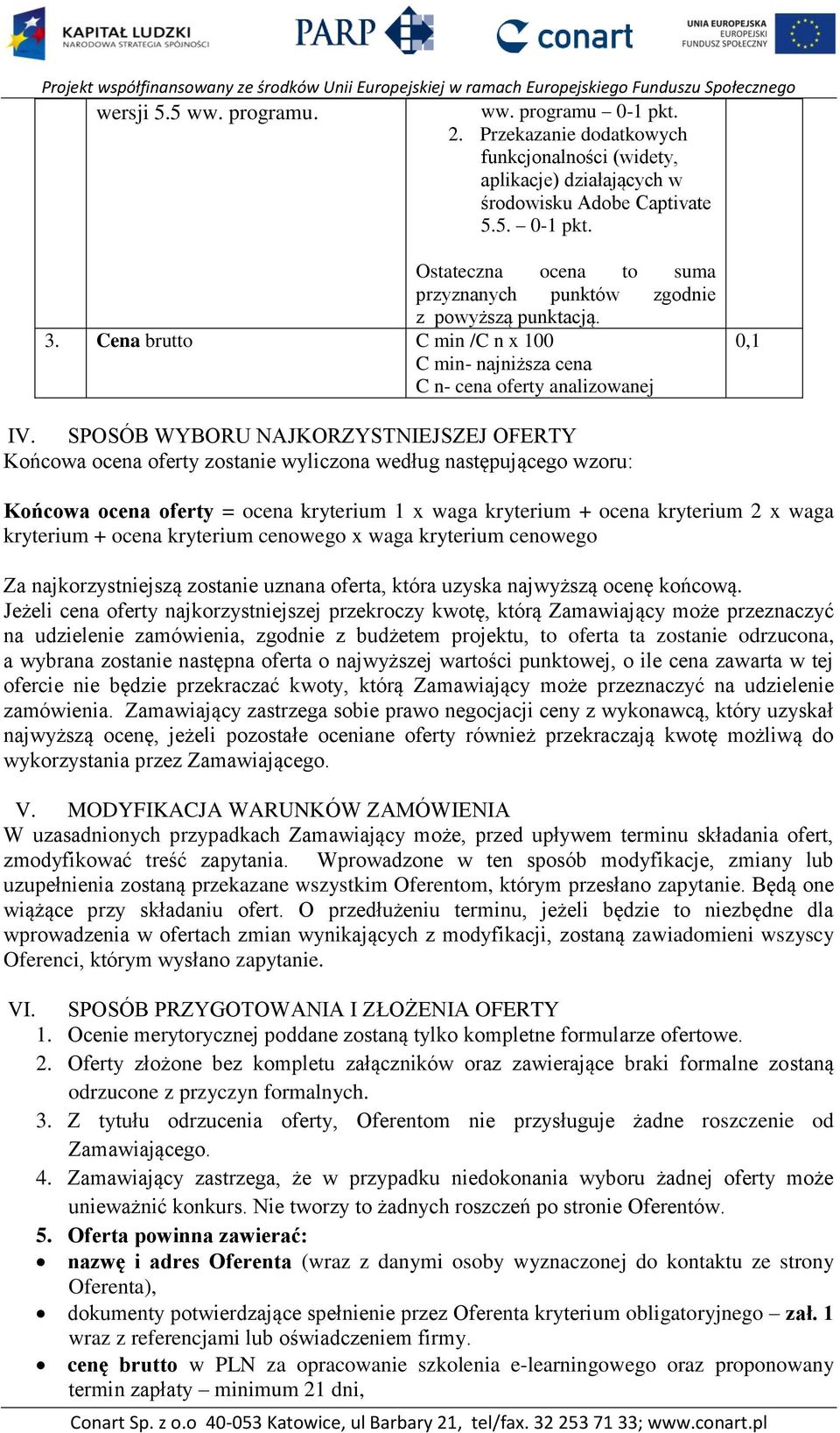 SPOSÓB WYBORU NAJKORZYSTNIEJSZEJ OFERTY Końcowa ocena oferty zostanie wyliczona według następującego wzoru: Końcowa ocena oferty = ocena kryterium 1 x waga kryterium + ocena kryterium 2 x waga