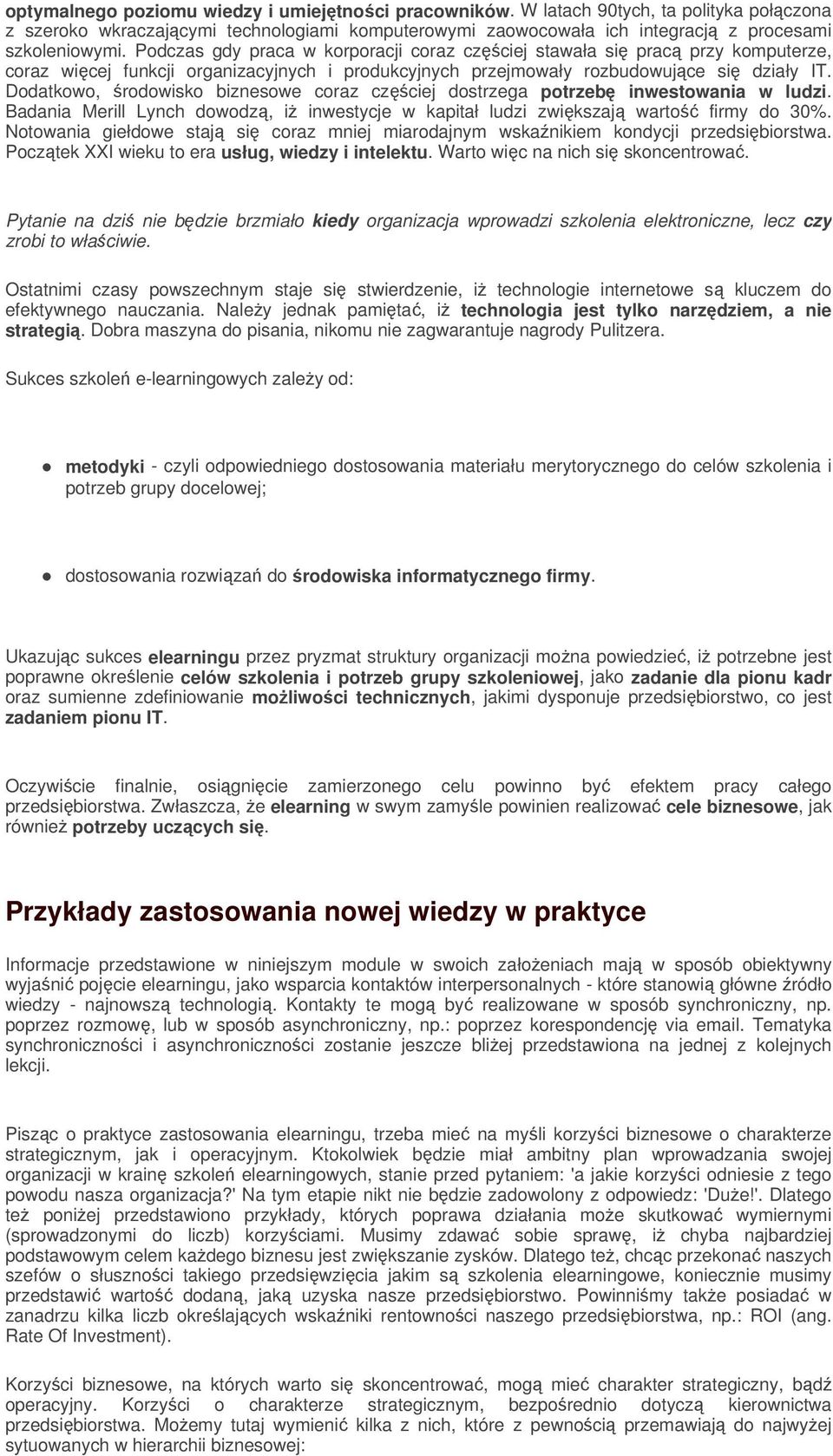 Dodatkowo, rodowisko biznesowe coraz czciej dostrzega potrzeb inwestowania w ludzi. Badania Merill Lynch dowodz, i inwestycje w kapitał ludzi zwikszaj warto firmy do 30%.