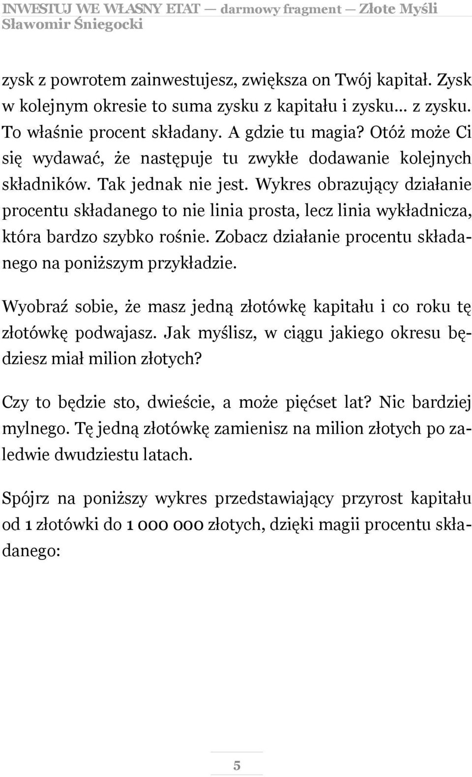 Wykres obrazujący działanie procentu składanego to nie linia prosta, lecz linia wykładnicza, która bardzo szybko rośnie. Zobacz działanie procentu składanego na poniższym przykładzie.