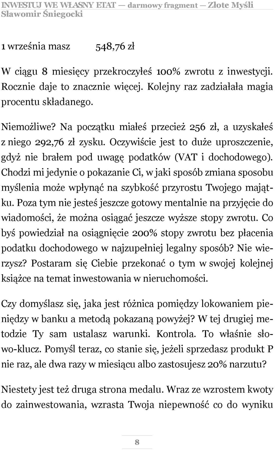 Chodzi mi jedynie o pokazanie Ci, w jaki sposób zmiana sposobu myślenia może wpłynąć na szybkość przyrostu Twojego majątku.