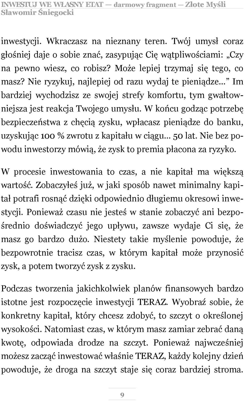 W końcu godząc potrzebę bezpieczeństwa z chęcią zysku, wpłacasz pieniądze do banku, uzyskując 100 % zwrotu z kapitału w ciągu 50 lat.