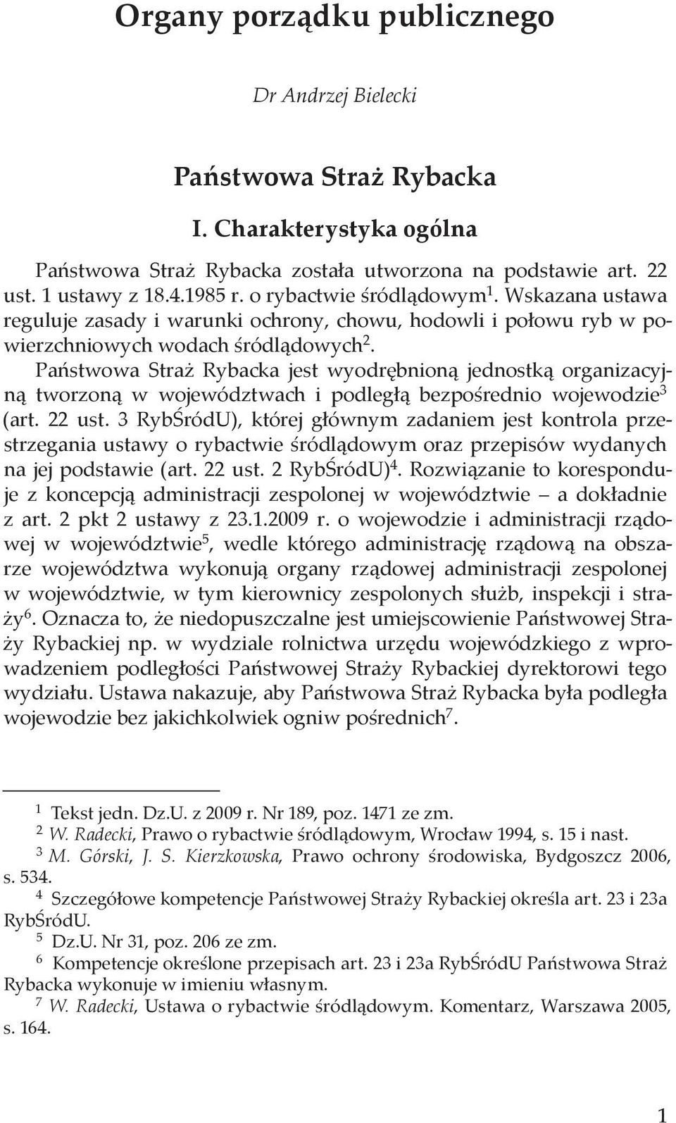 Państwowa Straż Rybacka jest wyodrębnioną jednostką organizacyjną tworzoną w województwach i podległą bezpośrednio wojewodzie 3 (art. 22 ust.