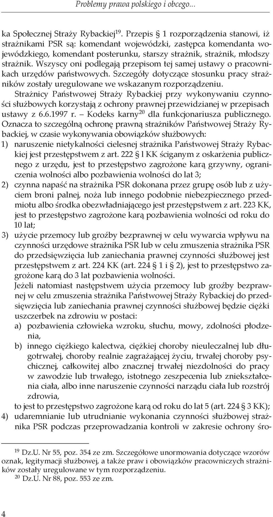 Wszyscy oni podlegają przepisom tej samej ustawy o pracownikach urzędów państwowych. Szczegóły dotyczące stosunku pracy strażników zostały uregulowane we wskazanym rozporządzeniu.