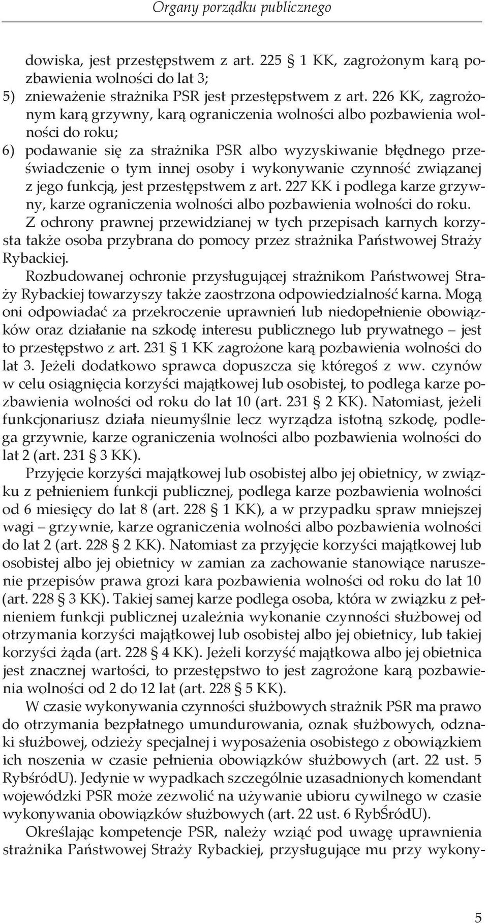 wykonywanie czynność związanej z jego funkcją, jest przestępstwem z art. 227 KK i podlega karze grzywny, karze ograniczenia wolności albo pozbawienia wolności do roku.