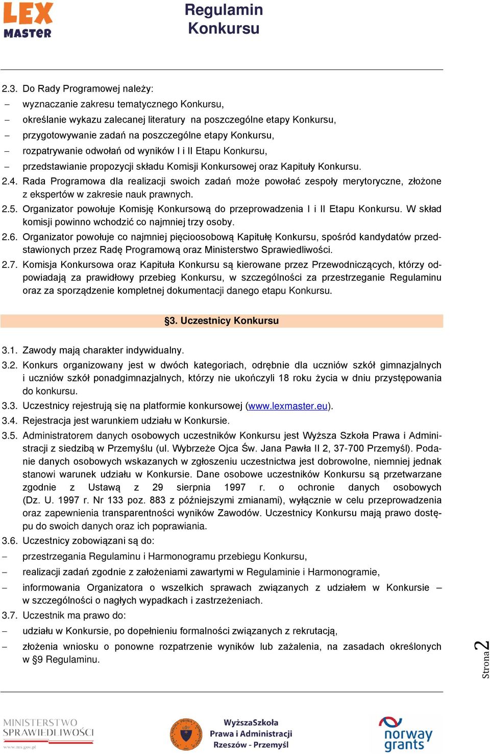 Rada Programowa dla realizacji swoich zadań może powołać zespoły merytoryczne, złożone z ekspertów w zakresie nauk prawnych. 2.5.