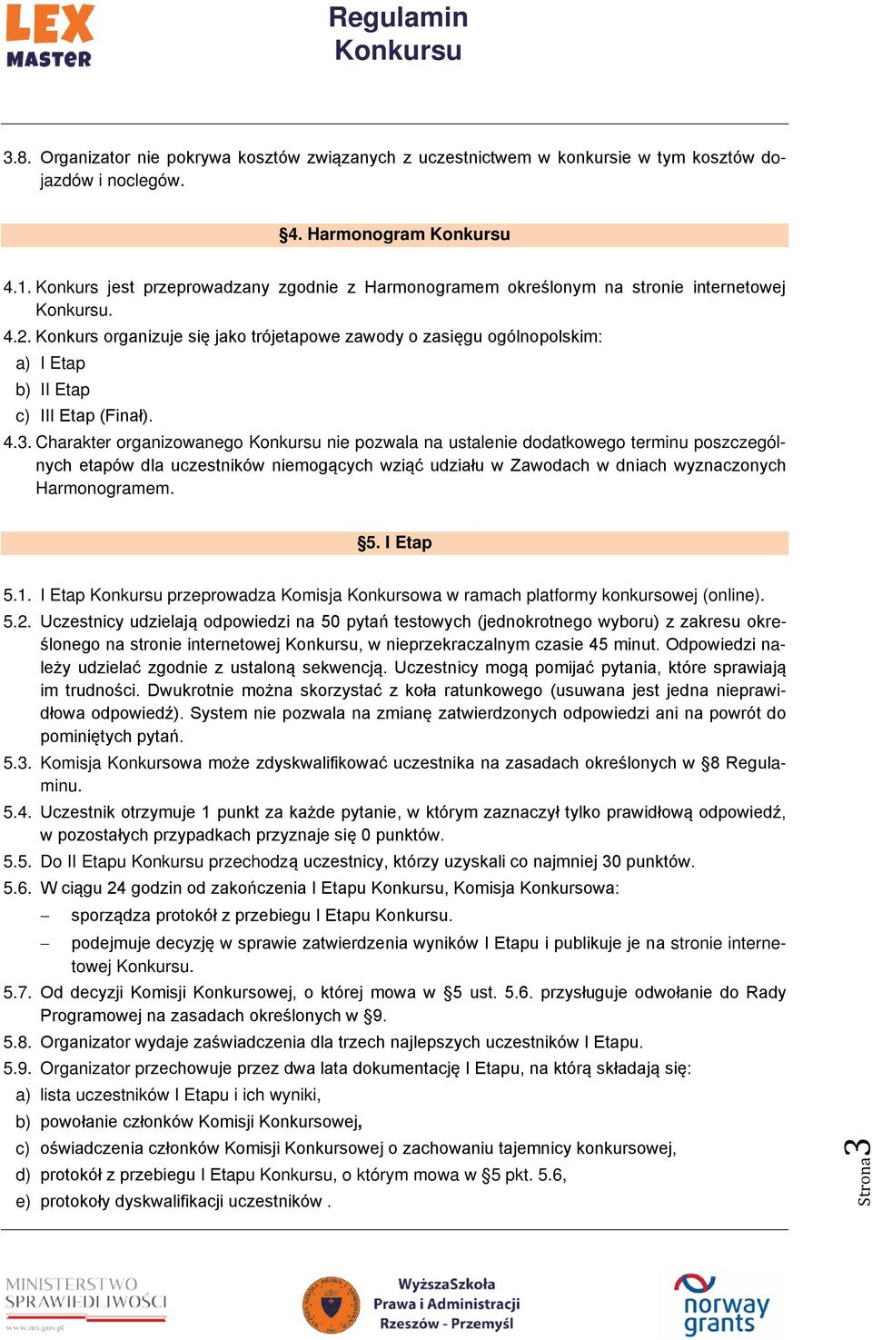 Konkurs organizuje się jako trójetapowe zawody o zasięgu ogólnopolskim: a) I Etap b) II Etap c) III Etap (Finał). 4.3.