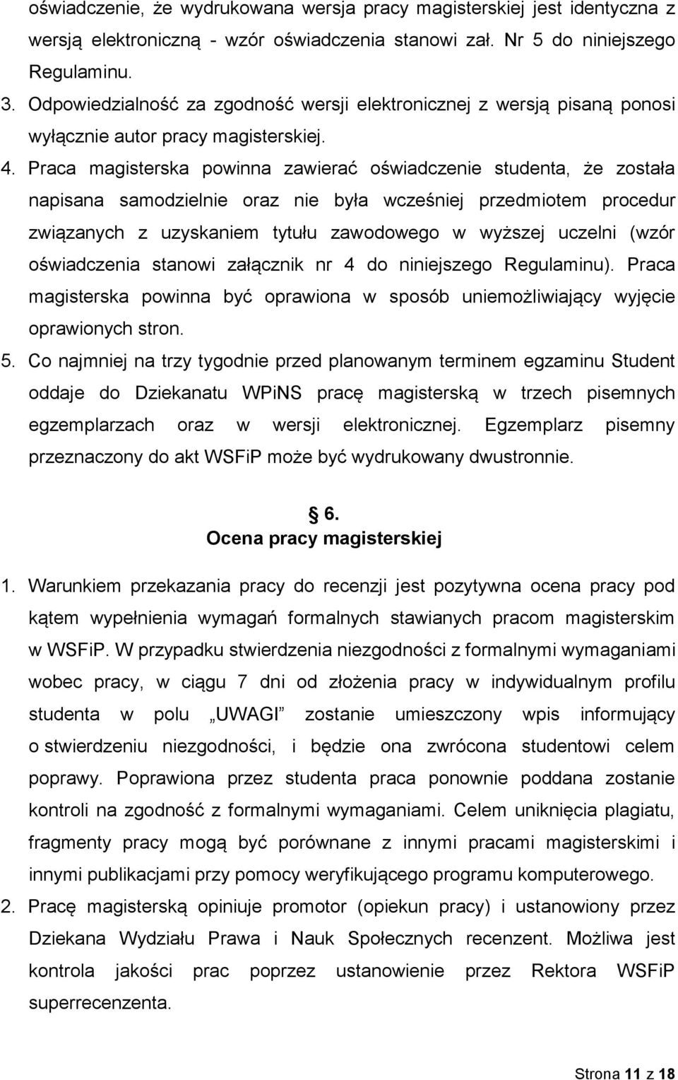 Praca magisterska powinna zawierać oświadczenie studenta, że została napisana samodzielnie oraz nie była wcześniej przedmiotem procedur związanych z uzyskaniem tytułu zawodowego w wyższej uczelni