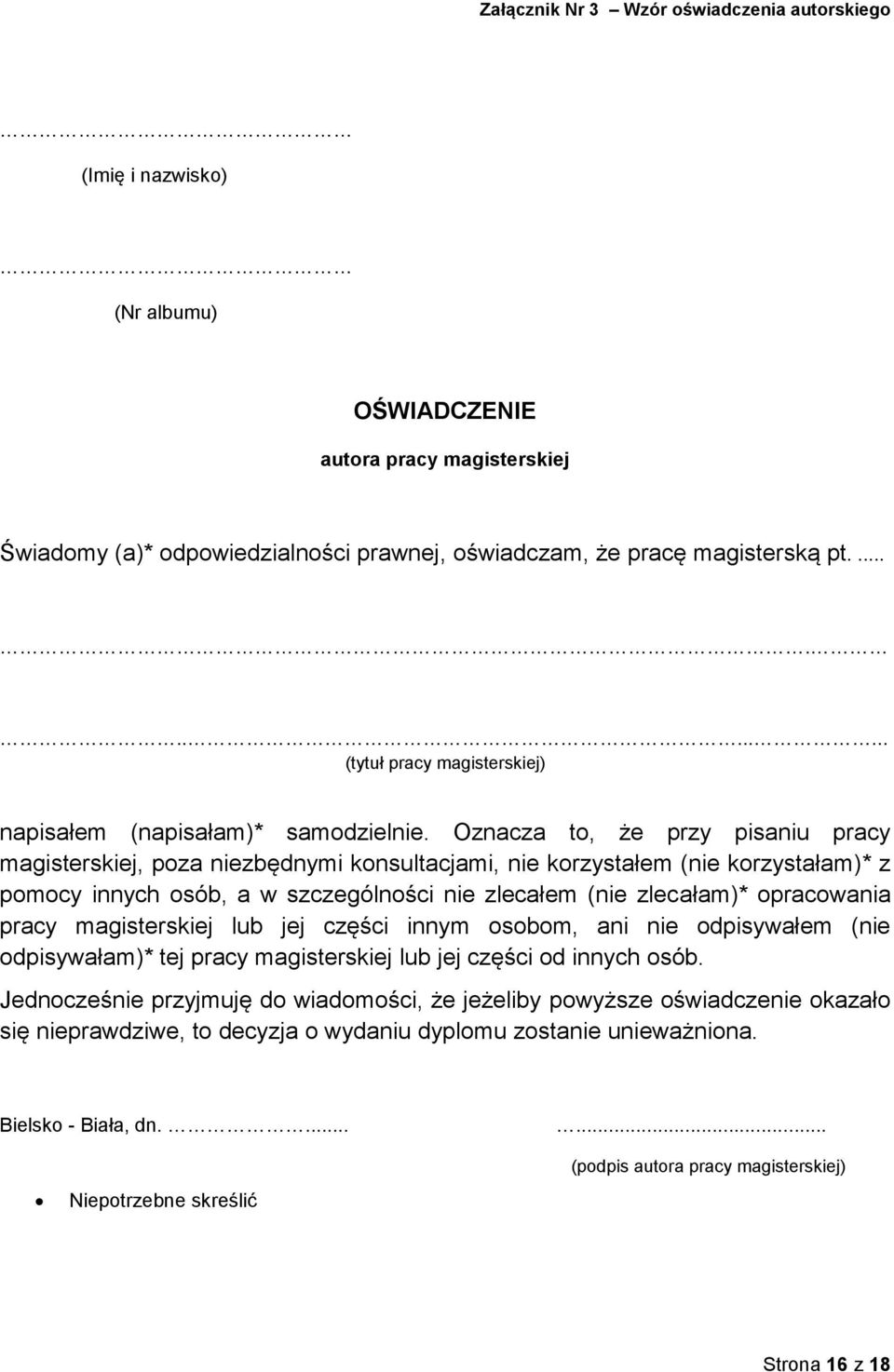 Oznacza to, że przy pisaniu pracy magisterskiej, poza niezbędnymi konsultacjami, nie korzystałem (nie korzystałam)* z pomocy innych osób, a w szczególności nie zlecałem (nie zlecałam)* opracowania