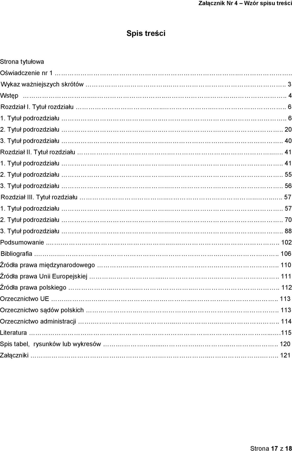 Tytuł rozdziału......... 57 1. Tytuł podrozdziału..... 57 2. Tytuł podrozdziału..... 70 3. Tytuł podrozdziału..... 88 Podsumowanie........ 102 Bibliografia....... 106 Źródła prawa międzynarodowego.