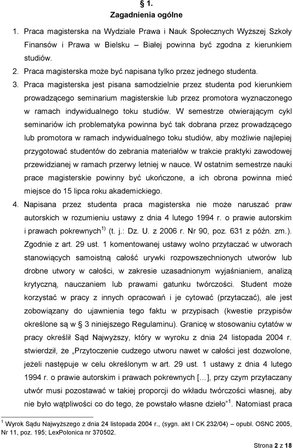 Praca magisterska jest pisana samodzielnie przez studenta pod kierunkiem prowadzącego seminarium magisterskie lub przez promotora wyznaczonego w ramach indywidualnego toku studiów.