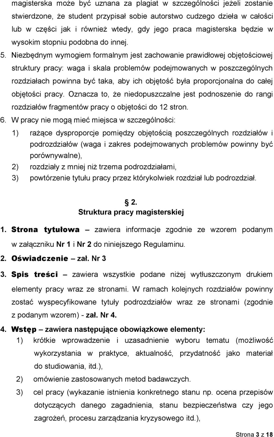 Niezbędnym wymogiem formalnym jest zachowanie prawidłowej objętościowej struktury pracy: waga i skala problemów podejmowanych w poszczególnych rozdziałach powinna być taka, aby ich objętość była