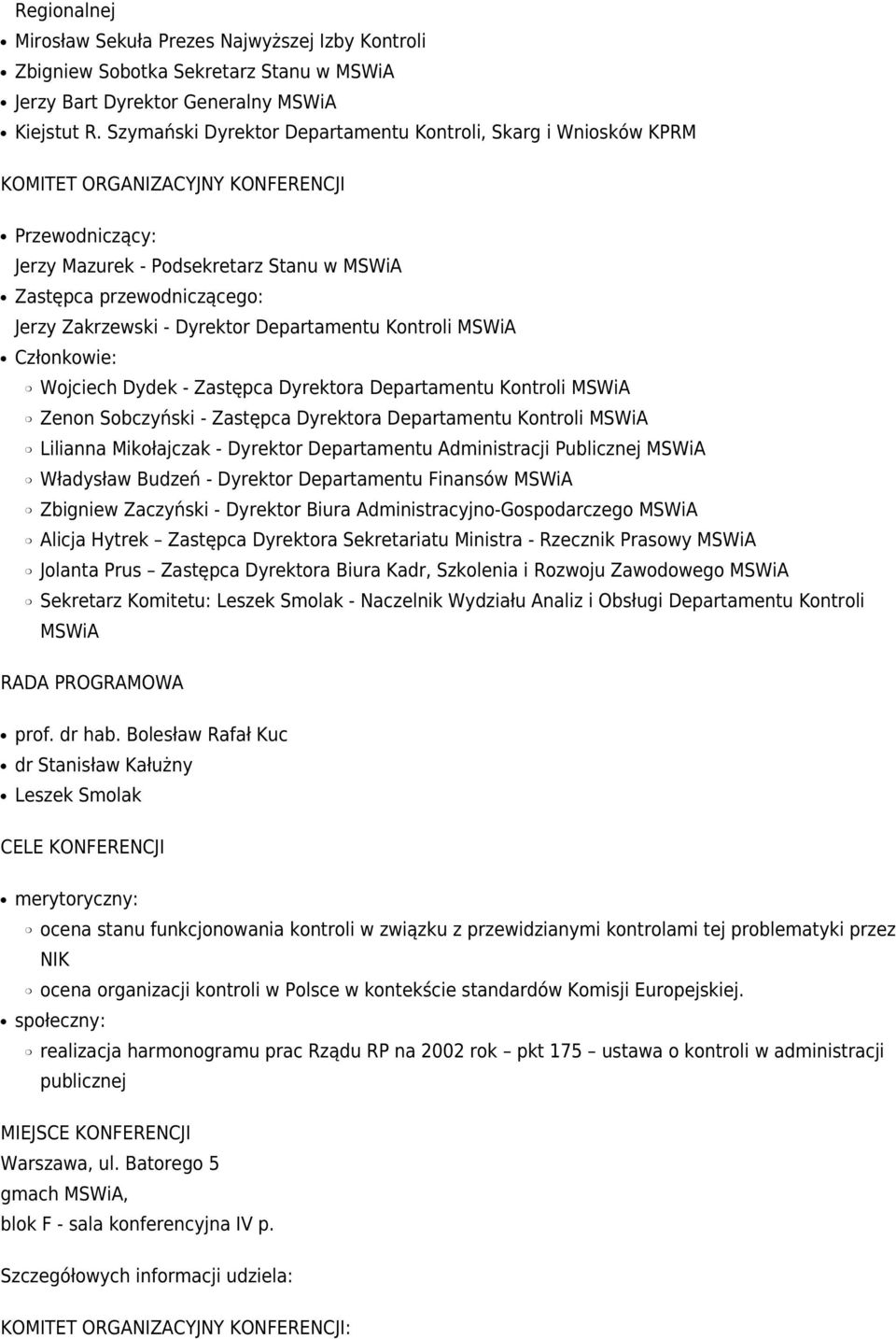 Zakrzewski - Dyrektor Departamentu Kontroli MSWiA Członkowie: Wojciech Dydek - Zastępca Dyrektora Departamentu Kontroli MSWiA Zenon Sobczyński - Zastępca Dyrektora Departamentu Kontroli MSWiA
