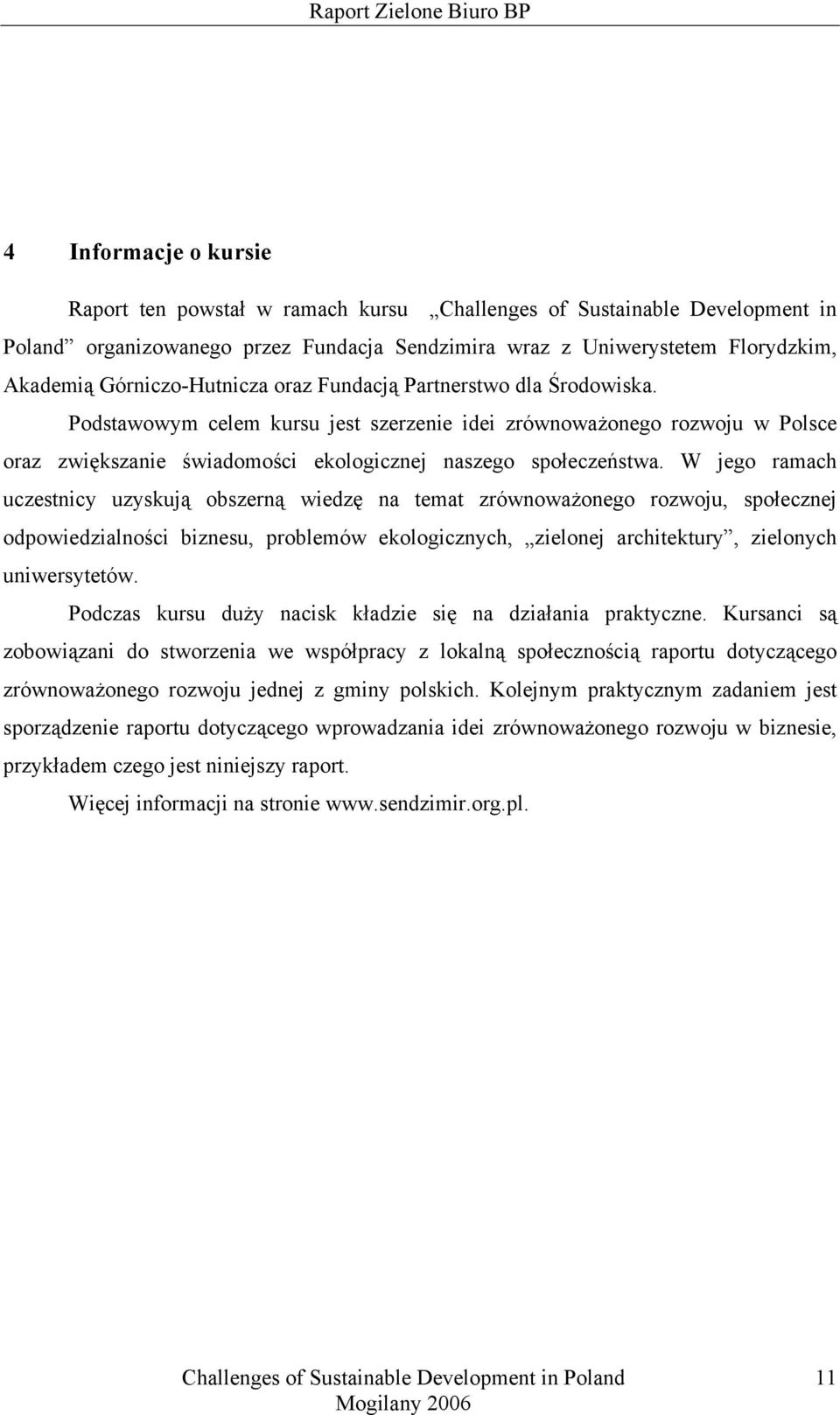 W jego ramach uczestnicy uzyskują obszerną wiedzę na temat zrównoważonego rozwoju, społecznej odpowiedzialności biznesu, problemów ekologicznych, zielonej architektury, zielonych uniwersytetów.