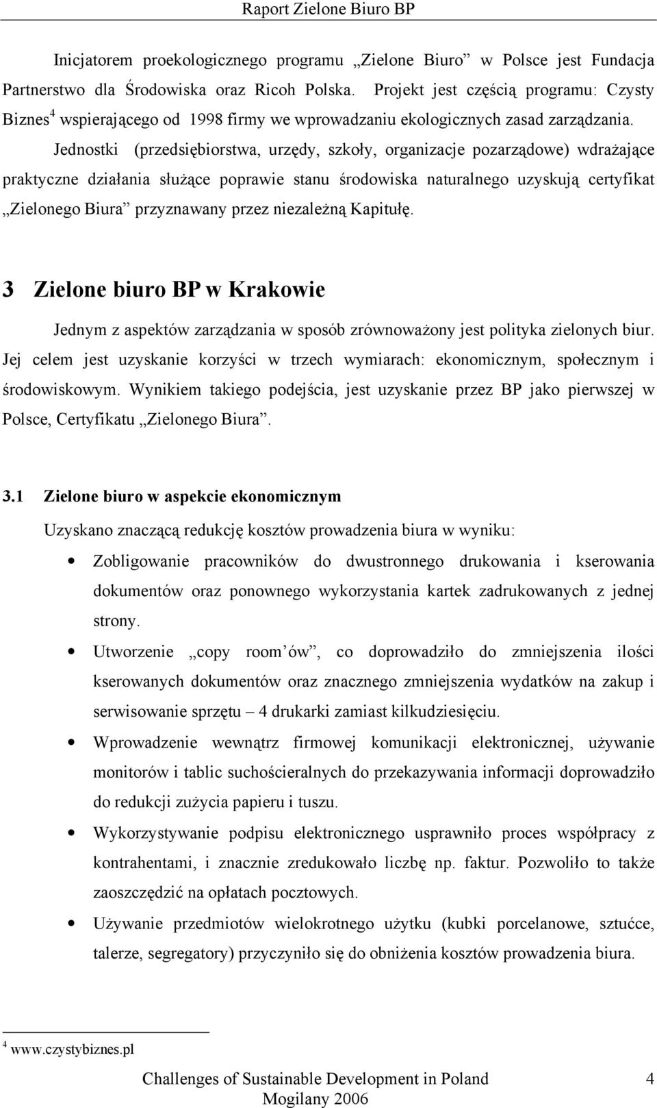 Jednostki (przedsiębiorstwa, urzędy, szkoły, organizacje pozarządowe) wdrażające praktyczne działania służące poprawie stanu środowiska naturalnego uzyskują certyfikat Zielonego Biura przyznawany