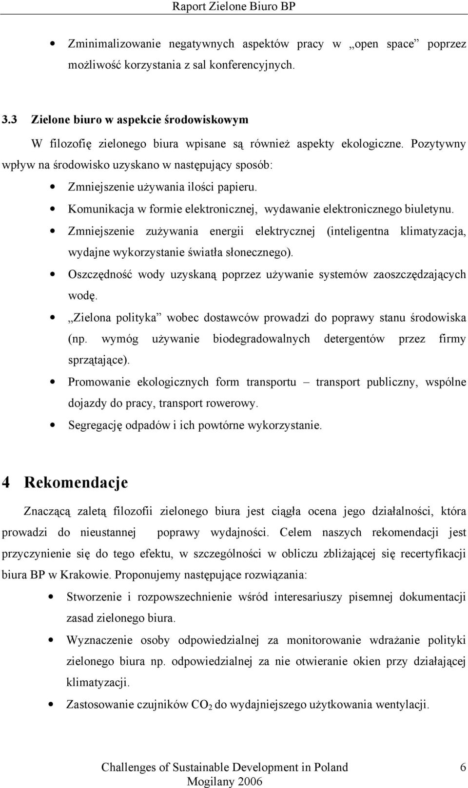 Pozytywny wpływ na środowisko uzyskano w następujący sposób: Zmniejszenie używania ilości papieru. Komunikacja w formie elektronicznej, wydawanie elektronicznego biuletynu.