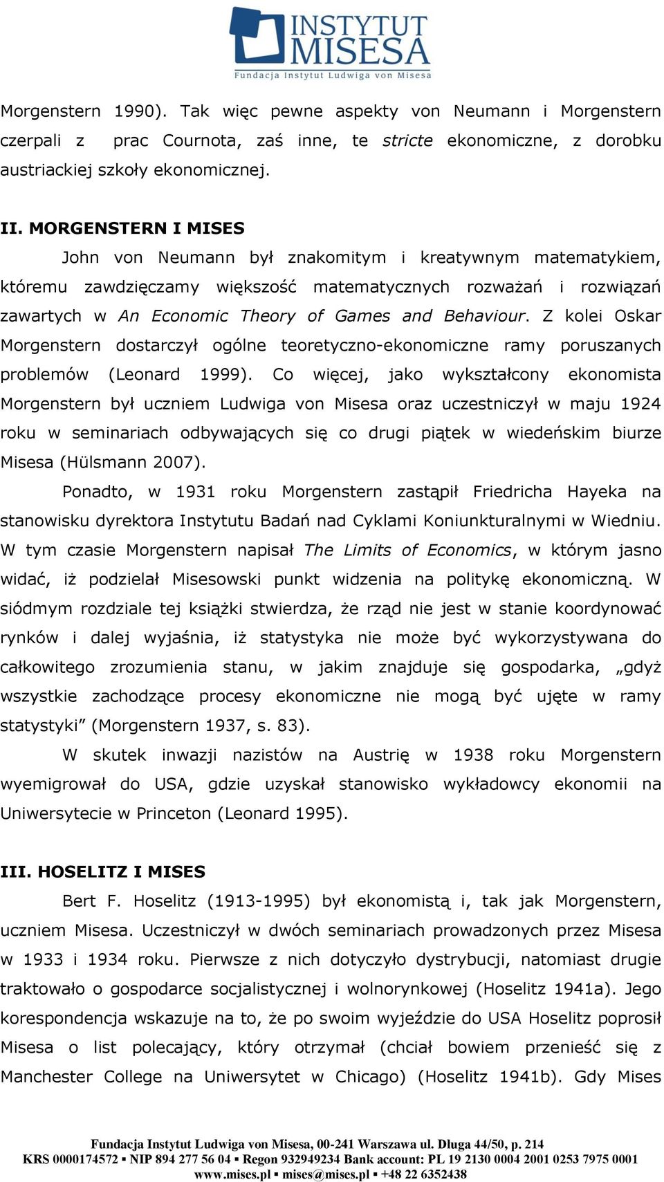 Z kolei Oskar Morgenstern dostarczył ogólne teoretyczno-ekonomiczne ramy poruszanych problemów (Leonard 1999).